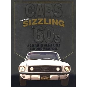 Cars Of The Sizzling 60's: A Decade Of Great Rides And Good Vibrations (Automotive)