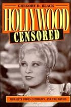 Hollywood Censored: Morality Codes, Catholics, and the Movies (Cambridge Studies in the History of Mass Communication)