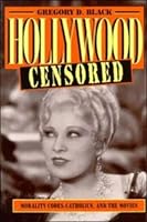 Hollywood Censored: Morality Codes, Catholics, and the Movies (Cambridge Studies in the History of Mass Communication)