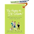 Be Happy or I'll Scream!: My Deranged Quest for the Perfect Husband, Family, and Life