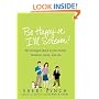 Be Happy or I'll Scream!: My Deranged Quest for the Perfect Husband, Family, and Life