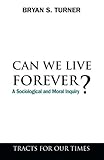 Can we live forever? : a sociological and moral inquiry