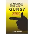 A Nation without Guns?: The Story of Gun Free South Africa by Adele Kirsten