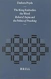 The King Embodies the Word: Robert D'Anjou and the Politics of Preaching (Studies in the History of Christian Thought) (Studies in the History of Christian Thought)