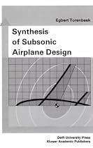 Synthesis of Subsonic Airplane Design: An Introduction to the Preliminary Design of Subsonic General Aviation and Transport Aircraft, with Emphasis on ... Design, Propulsion and Performance