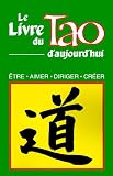 Books : Le Livre Du Tao D'Aujourd'hui: Etre, Aimer, Diriger, Creer