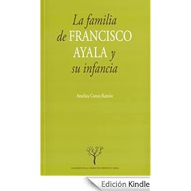 La familia de Francisco Ayala y su infancia (Cuadernos de la Fundaci�n Francisco Ayala)
