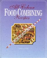 All-Colour Food Combining Recipes: Healthy and Slim With Dr. Hay/the Hay Diet at Its Best