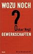 Wozu noch Gewerkschaften? Eine Streitschrift