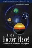 Find a Hotter Place!: A History of Nuclear Astrophysics (World Scientific Series in Astronomy and Astrophysics)