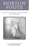 Getting Frankie Married -- And Afterwards, and Other Plays (Horton Foote Collected Plays Volume III)