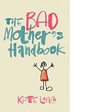 The Bad Mother's Handbook: A Novel