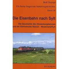 Die Eisenbahn nach Sylt. Die Geschichte des Hindenburgdammes und der Bahnstrecke Nieb�ll - Westerland/Sylt