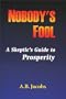 Nobody's Fool: A Skeptic's Guide to Prosperity