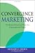 Convergence Marketing: Combining Brand and Direct Marketing for Unprecedented Profits