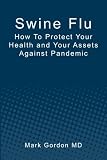 Swine Flu: How To Protect Your Health and Your Assets Against Pandemic