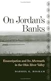 On Jordan's Banks: Emancipation and Its Aftermath in the Ohio River Valley (Ohio River Valley Series)