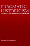 Pragmatic Historicism: A Theology for the Twenty-First Century