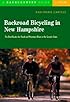 Backroad Bicycling in New Hampshire: The Best Routes for Road and Mountain Bikes in the Granite State