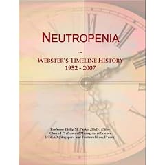 Neutropenia: Webster's Timeline History, 1952 - 2007 by Icon Group International