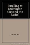 Excelling at Badminton : a practical reference manual for players and coaches