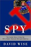 Spy: The Inside Story of How the FBI's Robert Hanssen Betrayed America