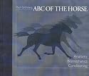 ABC of the Horse: A Handbook of Equine Anatomy, Biomechanics, and Conditioning: A Handbook of Equine Anatomy, Biomechanics, Conditioning