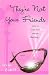 They're Not Your Friends : A Novel