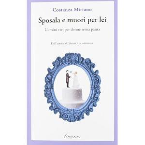 Sposala e muori per lei. Uomini veri per donne senza paura: Amazon.it: Costanza Miriano: Libri