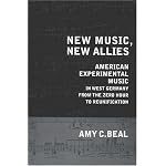 New Music, New Allies: American Experimental Music in West Germany from the Zero Hour to Reunification (California Studies in Twentieth-Century Music) book cover