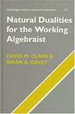 Natural Dualities for the Working Algebraist (Cambridge Studies in Advanced Mathematics)