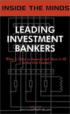 Leading Investment Bankers: Heads of Ibanking from Merrill Lynch, Deutsche Bank, Salomon Smith Barney & More on the Art of Investment Banking, Mergers … Restructuring & More (Inside the Minds)