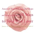 Fifty Ways to Feed Your Lover: America's Top Chefs Share Their Recipes And Secrets For... by  Janeen A. Sarlin and Jenny R. Saltiel