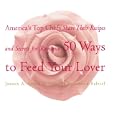 50 Ways to Feed Your Lover: America's Top Chefs Share Their Recipes and Secrets for Romance