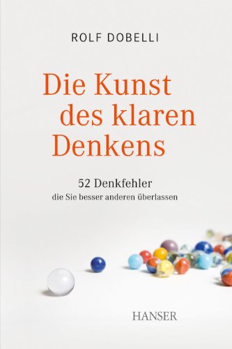 Buch - Cover Die Kunst des klaren Denkens: 52 Denkfehler, die Sie besser anderen überlassen - Rolf Dobelli - Carl Hanser Verlag GmbH & Co. KG