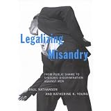 Legalizing Misandry: From Public Shame to Systemic Discrimination against Menby Paul Nathanson