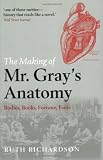The Making of Mr Grays Anatomy: Bodies, books, fortune, fame