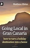 Going Local in Gran Canaria. How to turn a holiday destination into a home.
