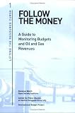 Follow the Money: A Guide to Monitoring Budgets and Oil and Gas Revenues (Lifting the Resource Curse, 1)