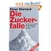 Die Zuckerfalle: Wie das wei�e Kristall uns dick und krank macht und was wir dagegen tun k�nnen
