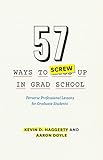 57 ways to screw up in grad school : perverse professional lessons for graduate students