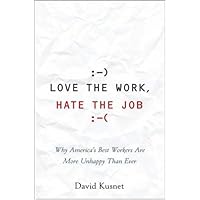 Love the Work, Hate the Job: Why America's Best Workers Are Unhappier Than Ever