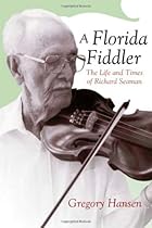 A Florida Fiddler: The Life and Times of Richard Seaman A Florida Fiddler: The Life and Times of Richard Seaman