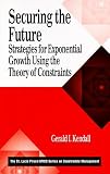 Securing the Future: Strategies for Exponential Growth Using the Theory of Constraints (St. Lucie Press, Apics Series on Constraints Management)