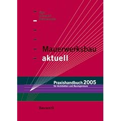 Mauerwerksbau aktuell - Praxishandbuch 2005. F�r Architekten und Bauingenieure