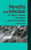 Heredity and Infection: The History of Disease Transmission (Routledge Studies in the History of Science, Technology and Medicine)