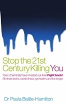 Stop the 21st Century Killing You: Toxic Chemicals Have Invaded Our Life. Fight Back! Eliminate Toxins, Tackle Illness, Get Healthy and Live Longer