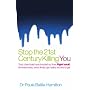 Stop the 21st Century Killing You: Toxic Chemicals Have Invaded Our Life. Fight Back! Eliminate Toxins, Tackle Illness, Get Healthy and Live Longer
