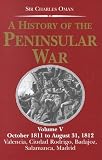 A History of the Peninsular War: October 1811-August 31, 1812: Valencia, Ciudad Rodrigo, Badajoz, Salamanca, Madrid Vol 5 (History of the Peninsular War)