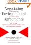 Negotiating Enviromental Agreements : How to Avoid Escalating Confrontation, Needless Costs, and Unnecessary Litigation